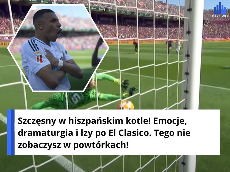 Szczęsny w hiszpańskim kotle! Emocje, dramaturgia i łzy po El Clasico. Tego nie zobaczysz w powtórkach!