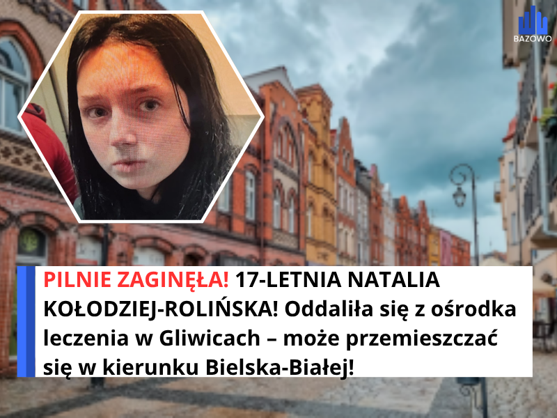 PILNE! ZAGINĘŁA 17-LETNIA NATALIA KOŁODZIEJ-ROLIŃSKA! Oddaliła się z ośrodka leczenia w Gliwicach – może przemieszczać się w kierunku Bielska-Białej!
