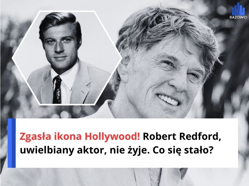 Zgasła ikona Hollywood! Robert Redford, uwielbiany aktor, nie żyje. Co się stało?