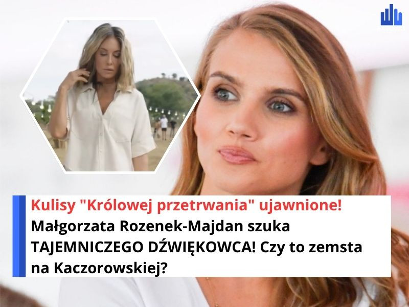 Kulisy "Królowej przetrwania" ujawnione! Małgorzata Rozenek-Majdan szuka TAJEMNICZEGO DŹWIĘKOWCA! Czy to zemsta na Kaczorowskiej?